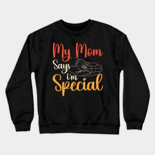 Funny My Mom Says I'm Special t-shirt For Sons And Daughters Crewneck Sweatshirt